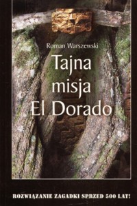 Tajna misja El Dorado. Rozwiązanie zagadki sprzed 500 lat! - Roman Warszewski - ebook