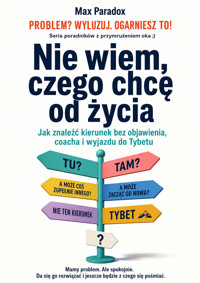 Nie wiem, czego chcę od życia - Jak znaleźć kierunek bez objawienia, coacha i wyjazdu do Tybetu - Max Paradox - ebook