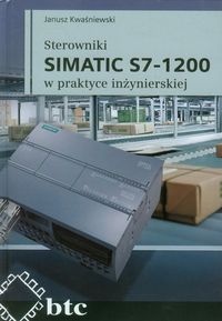 Sterowniki SIMATIC S7-1200 w praktyce inżynierskiej - Kwaśniewski Janusz - książka