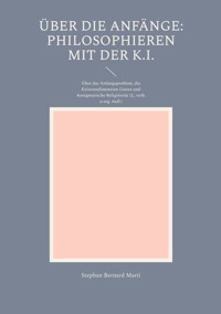 Über die Anfänge: Philosophieren mit der K.I. - Stephan Bernard Marti - ebook