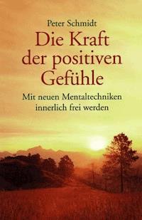 Die Kraft der positiven Gefühle - Peter  Schmidt - ebook