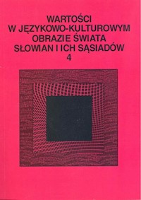 Wartości w językowo-kulturowym obrazie świata Słowian i ich sąsiadów Tom  4: Słownik językowy - leksykalny -  - książka
