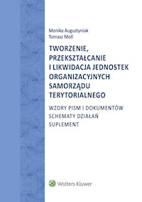 Tworzenie, przekształcanie i likwidacja jednostek organizacyjnych samorządu terytorialnego - Augustyniak Monika, Moll Tomasz - książka