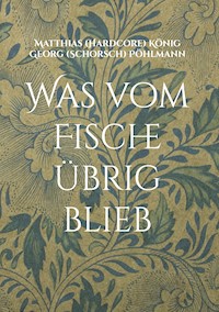 Was vom Fische übrig blieb - Matthias (Hardcore) König - ebook