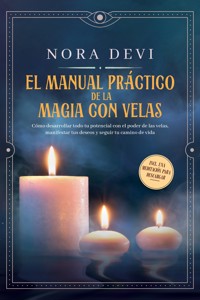 EL MANUAL PRAGTIGO DE LA MAGIA CON VELAS: Cómo desarrollar todo tu potencial con el poder de las velas, manifestar tus deseos y seguir tu camino de vida – Incluye una meditación para descargar - Nora Devi - ebook