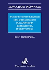 Znaczenie transeuropejskich sieci energetycznych dla zapewnienia bezpieczeństwa energetycznego - Ilona Przybojewska - książka