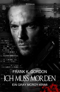 Ich muss morden – Ein Gray McRoy-Krimi - Frank K. Gordon - ebook