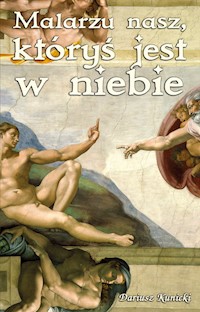 Malarzu nasz któryś jest w niebie - Dariusz Kunicki - książka