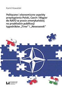 Polityczne i ekonomiczne aspekty przystąpienia Polski Czech i Węgier do NATO w prasie amerykańskiej na przykładzie publikacji tygodników "Time" i "Newsweek" - Kamil Kowalski - książka