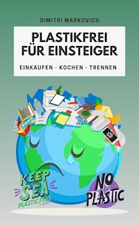 Plastikfrei für Einsteiger - wie du die Umwelt ein Stück verbessern kannst ! - Dimitri Markovich - ebook