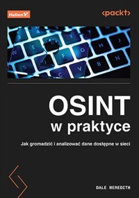 OSINT w praktyce Jak gromadzić i analizować dane dostępne w sieci - Meredith Dale - książka