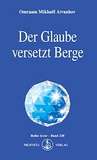 Der Glaube versetzt Berge - Omraam Mikhael Aivanhov - ebook