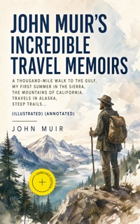 John Muir's Incredible Travel Memoirs: A Thousand-Mile Walk to the Gulf, My First Summer in the Sierra, The Mountains of California, Travels in Alaska, Steep Trails… (Illustrated) (Annotated) - John Muir - ebook