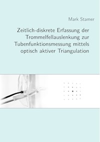 Zeitlich-diskrete Erfassung der Trommelfellauslenkung zur Tubenfunktionsmessung mittels optisch aktiver Triangulation - Mark Stamer - ebook