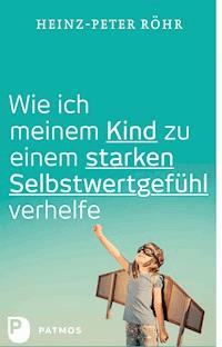 Wie ich meinem Kind zu einem starken Selbstwertgefühl verhelfe - Heinz-Peter Röhr - ebook