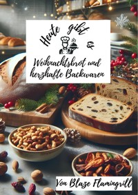 Heute gibt es - Weihnachtsbrot und herzhafte Backwaren - Blaze Flamingrill - ebook