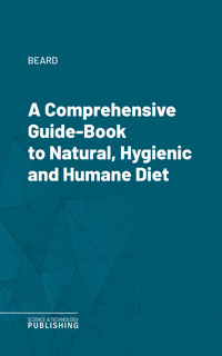 A Comprehensive Guide-Book to Natural, Hygienic and Humane Diet - Beard - ebook