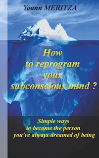 How to reprogram your subconscious mind ? - Yoann Meritza - ebook