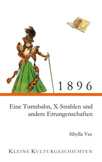 1896 - Eine Turmbahn, X-Strahlen und andere Errungenschaften - Sibylla Vee - ebook