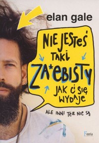 Nie jesteś taki za*ebisty, jak ci się wydaje. Ale inni też nie są - Elan Gale - książka