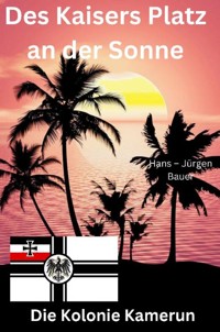 Des Kaisers Platz an der Sonne: die Kolonie Kamerun - Hans-Jürgen Bauer - ebook