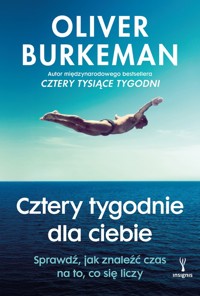 Cztery tygodnie dla ciebie. Sprawdź, jak znaleźć czas na to, co się liczy - Oliver Burkeman - ebook + książka