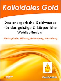 Kolloidales Gold. Das energetische Goldwasser für das geistige & körperliche Wohlbefinden. - Damaris Reichelt - ebook