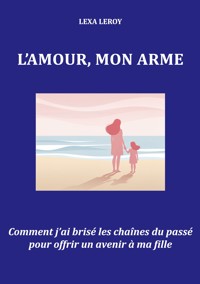 L'amour, mon arme - Lexa Leroy - ebook