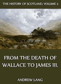 The History Of Scotland - Volume 2: From The Death Of Wallace To James III. - Andrew Lang - ebook