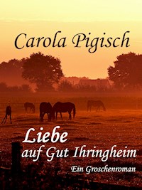 Liebe auf Gut Ihringheim - Carola Pigisch - ebook