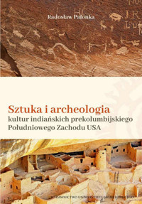 Sztuka i archeologia kultur indiańskich prekolumbijskiego Południowego Zachodu Ameryki Północnej - Radosław Palonka - książka