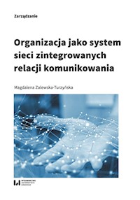 Organizacja jako system sieci zintegrowanych relacji komunikowania - Magdalena Zalewska-Turzyńska - książka