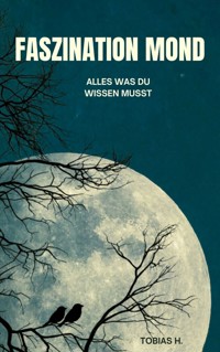 Faszination Mond - alles was du wissen musst - Tobias Hopfmüller - ebook