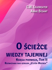O ścieżce wiedzy tajemnej. Księga 1. Tom 2: Rozważania nad dziełem U stóp Mistrza - C. W. Leadbeater, Annie Besant - książka