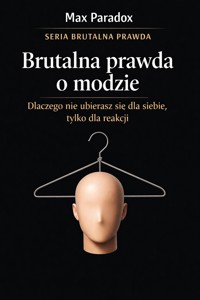 Brutalna prawda o modzie - dlaczego nie ubierasz się dla siebie, tylko dla reakcji - Max Paradox - ebook
