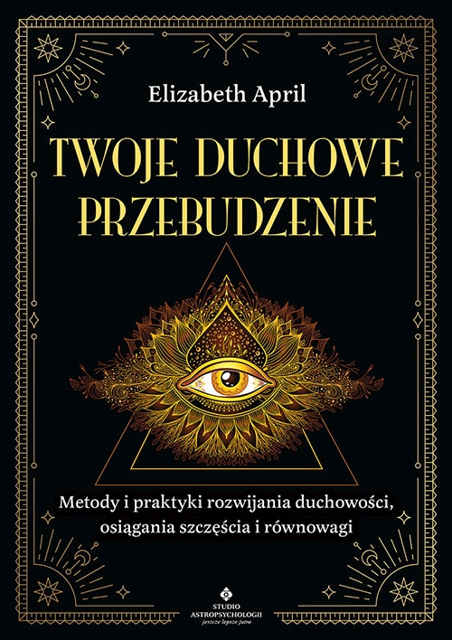 Twoje duchowe przebudzenie. Metody i praktyki rozwijania duchowości, osiągania szczęścia i równowagi - Elizabeth April - książka