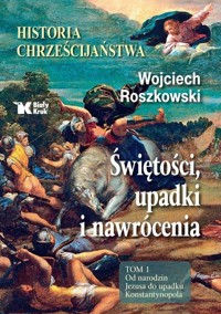 Historia chrześcijaństwa Świętości, upadki i nawrócenia, Tom 1 Od narodzin Jezusa do upadku Konstantynopola -  - książka