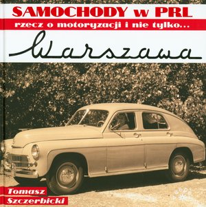 Samochody w PRL. Rzecz o motoryzacji i nie tylko... Warszawa - Tomasz Szczerbicki - książka