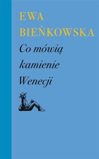 Co mówią kamienie Wenecji - Ewa Bieńkowska - ebook + książka