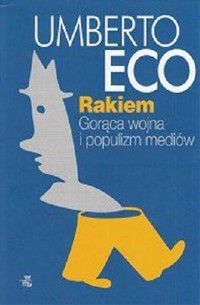 Rakiem. Gorąca wojna i populizm mediów - Umberto Eco - ebook