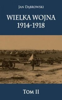 Wielka Wojna 1914-1918. Tom 2 - Jan Dąbrowski - książka