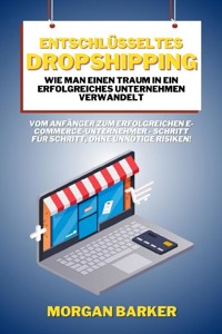 Entschlüsseltes Dropshipping - Wie man einen Traum in ein erfolgreiches Unternehmen verwandelt - Morgan Barker - ebook