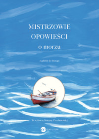 Mistrzowie opowieści. O morzu. Z głębin do brzegu - John Updike, Hans Christian Andersen, Ursula K. Le Guin, Yanick Lahens, Luigi Malerba, Peter Mickwitz, Chen Chuncheng, Andrus Kivirähk, Rimantas Černiauskas, Merce Rodoreda, Judith Schalansky, Tove Jansson, Sharon Mi, Konstandinos Kawaf, Clarice Lispector - książka