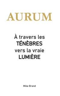 AURUM - À travers les ténèbres vers la vraie lumière - Mike Brand - ebook