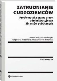 Zatrudnianie cudzoziemców. Problematyka prawa pracy, administracyjnego i finansów publicznych - Paweł Majka, Iwona Gęsicka, Jacek Wantoch-Rekowski, Małgorzata Rydzewska - książka