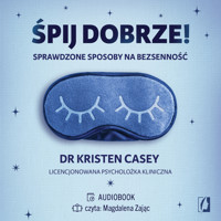 Śpij dobrze! Sprawdzone sposoby na bezsenność - dr Kristen Casey - audiobook