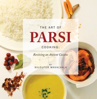 The Art of Parsi Cooking: Reviving an Ancient Cuisine - Niloufer Mavalvala - ebook