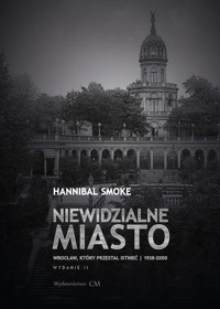 Niewidzialne miasto Wrocław, który przestał istnieć 1938-2000 - Smoke Hannibal - książka