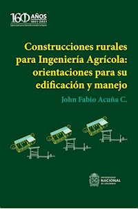 Construcciones rurales para Ingeniería Agrícola: orientaciones para su edificación y manejo - John Fabio Acuña Caita - ebook