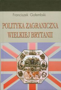 Polityka zagraniczna Wielkiej Brytanii - Gołembski Franciszek - książka